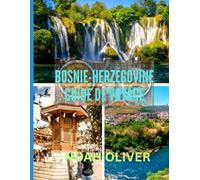 BOSNIE-HERZÉGOVINE GUIDE DE VOYAGE 2025: Des ruelles ottomanes aux vallées alpines : que voir, manger et découvrir en Bosnie-Herzégovine