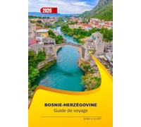 Bosnie-Herzégovine Guide De Voyage 2026: Découvrez des villes historiques, des parcs nationaux, la gastronomie locale, des routes de montagne ... conseils pratiques pour explorer les Balkans