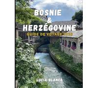BOSNIE & HERZÉGOVINE GUIDE DE VOYAGE 2026: Découvrez des villes médiévales, des cultures dynamiques et une nature intacte au cœur des Balkans