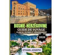 BOSNIE-HERZÉGOVINE GUIDE DE VOYAGE 2026: Itinéraires détaillés, expériences locales authentiques et conseils d'experts pour explorer la Bosnie-Herzégovine