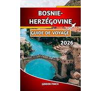 BOSNIE-HERZÉGOVINE GUIDE DE VOYAGE 2026: Principales attractions, conseils budgétaires, cartes, aperçus culturels et sécurité des voyages