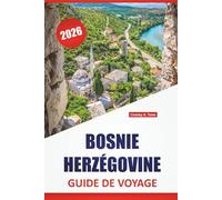 BOSNIE-HERZÉGOVINE GUIDE DE VOYAGE 2026: Villes historiques, parcs nationaux, cuisine locale, sites culturels, itinéraires de montagne pittoresques et ... pour explorer les Balkans occidentaux