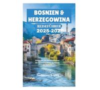 BOSNIEN & HERZEGOWINA REISEFÜHRER 2025-2026: Entdecken Sie die Geheimnisse der faszinierendsten Reiseziele des Balkans