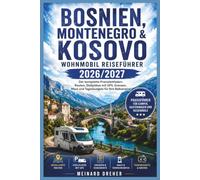 Bosnien, Montenegro & Kosovo Wohnmobil Reiseführer 2026/2027: Der komplette Praxisleitfaden: Routen, Stellplätze mit GPS, Grenzen, Maut und ... für Camper, Kastenwagen und Reisemobile