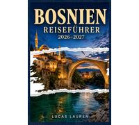 BOSNIEN REISEFÜHRER 2026-2027: Ihr persönlicher Reisebegleiter für Sarajevo, Mostar und Herzegowina - Kravice-Wasserfälle, Blagaj Tekke, Via Dinarica, ... Altstädte, Trebinje und regionale Küche