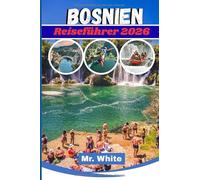 Bosnien-Reiseführer2026: Wichtige Reiserouten, Geheimtipps und Insider-Informationen für sichere und budgetfreundliche Abenteuer in Bosnien und Herzegowina auf dem Balkan