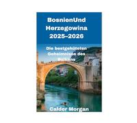 Bosnien und Herzegowina 2025-2026: Die bestgehüteten Geheimnisse des Balkans