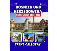 Bosnien und Herzegowina Reiseführer 2025-2026: Die ultimative Balkanreise durch Sarajevo, Mostar, Top-Attraktionen, komplette Reiserouten, ... lokale Erlebnisse für jeden Reisenden