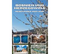 BOSNIEN UND HERZEGOWINA REISEFÜHRER 2025-2026: Entdecken Sie verborgene Schönheit, tiefgründige Geschichte und unerzählte Abenteuer.