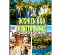 BOSNIEN UND HERZEGOWINA REISEFÜHRER 2025: Von osmanischen Gassen bis zu Alpentälern: Was es in Bosnien und Herzegowina zu sehen, zu essen und zu erleben gibt