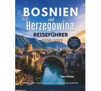 Bosnien und Herzegowina Reiseführer 2026-2027: Ihr umfassender Begleiter zu historischen Städten, Natur und lokaler Kultur