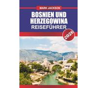 Bosnien und Herzegowina Reiseführer 2026: Entdecken Sie historische Brücken, traditionelle Küche und kriegsgeschichtliche Museen in Südosteuropa