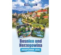 Bosnien und Herzegowina REISEFÜHRER 2026: Entdecken Sie historische Sehenswürdigkeiten, Top-Attraktionen, lokale Küche und kulturelle Erlebnisse auf dem Balkan