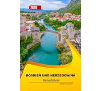 Bosnien Und Herzegowina Reiseführer 2026: Entdecken Sie historische Städte, Nationalparks, die lokale Küche, malerische Bergrouten und praktische Tipps für Ihre Erkundung des Balkans.