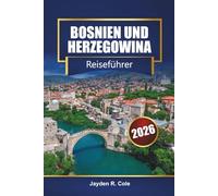 BOSNIEN UND HERZEGOWINA Reiseführer 2026: Entdecken Sie Sarajevo, Mostar, Balkan-Roadtrips, Outdoor-Abenteuer, lokale Küche und kulturelle Erlebnisse