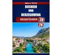 Bosnien Und Herzegowina Reiseführer 2026: Von Sarajevo nach Mostar: Historische Stätten, Outdoor-Abenteuer, regionale Küche Budgetplanung und Reisepläne Auf dem gesamten Balkan