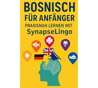 Bosnisch für Anfänger: Praxisnah lernen mit SynapseLingo (Bosnisch lernen)