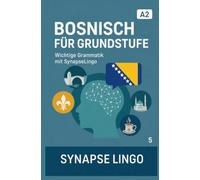 Bosnisch für Grundstufe: Wichtige Grammatik mit SynapseLingo (Bosnisch lernen)
