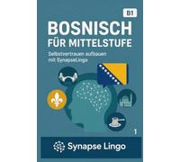Bosnisch für Mittelstufe: Selbstvertrauen aufbauen mit SynapseLingo (Bosnisch lernen)