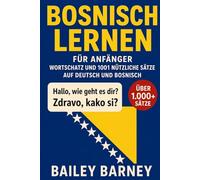 Bosnisch lernen für Anfänger: Wortschatz und 1001 nützliche Sätze auf Deutsch und Bosnisch
