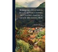 Bosquejo HistÃ3rico de las revoluciones de Centro-AmÃ(c)rica desde 1811 hasta 1834