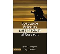 Bosquejos selectos para predicar al corazón