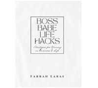 Boss Babe Life Hacks: Strategies for Winning In Business & Life