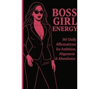 BOSS GIRL ENERGY: 365 Daily Affirmations for Ambition, Alignment & Abundance