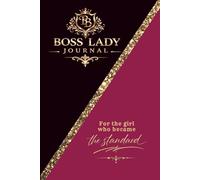 Boss Lady Journal: For the girl who became the standard