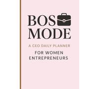 Boss Mode: A CEO Daily Planner for Women Entrepreneurs to Crush Goals, Track Growth & Lead with Purpose