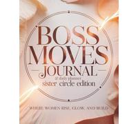 Boss Moves Journal & Daily Planner - Sister Circle Edition: Where Women Rise, Glow and Build (The Crown Collection)