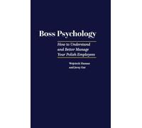 Boss Psychology: How to Understand and Better Manage Your Polish Employees