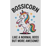 Bossicorn Like A Normal Boss, But More Awesome!: Funny Unicorn Boss Notebook - ‘Bossicorn’: Because Every Great Boss Deserves Extra Sparkle! Perfect ... Day, Appreciation & Everyday Motivation