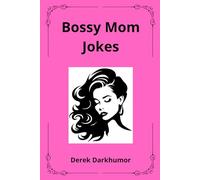 Bossy Mom Jokes: Laugh, Listen, and Do as I Say - The Ultimate Joke Book with the Best Parenting Quotes!