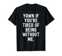 Bostezar si estás Cansado de Estar sin mí sarcástico Camiseta