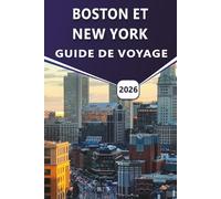 BOSTON ET NEW YORK GUIDE DE VOYAGE 2026: Découvrez les principales attractions, les plages, la vie nocturne animée, l'histoire riche, la cuisine ... de voyage pratiques pour les visiteurs