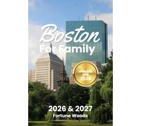 Boston for Families 2026-2027: The Updated Guide to Kid-Friendly Attractions, Family-Friendly Accommodation, Historic Adventures, Educational Experiences, and Memorable Days Out