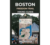 BOSTON FREEDOM TRAIL HIKING GUIDE 2025 - 2026: Explore Boston’s Landmarks, Historic Sites, and Revolutionary Heritage on Foot (The Explorer’s Footpath Series)