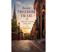 Boston Freedom Trail Hiking Guide 2026-2027: A Step by Step Walking Tour of America's Most Historic Path