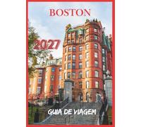 BOSTON GUIA DE VIAGEM 2027: Um guia essencial para a rica história, a cultura vibrante, a beleza da orla marítima e as experiências locais autênticas de Boston.