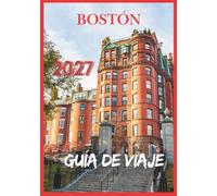 BOSTON GUÍA DE VIAJE 2027: Una guía esencial para descubrir la rica historia de Boston, su vibrante cultura, la belleza de su paseo marítimo y experiencias locales auténticas.