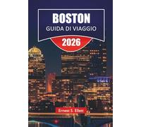 BOSTON GUIDA DI VIAGGIO 2025-2026: Scopri le principali attrazioni, i monumenti storici, la cucina locale e i consigli di viaggio per esplorare la città del New England