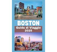 BOSTON Guida di viaggio 2025: La guida essenziale per esplorare Boston: consigli da esperti, attrazioni imperdibili, ristoranti locali e una ... per un'avventura indimenticabile nel 2025