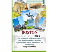 BOSTON GUIDA DI VIAGGIO 2026: Dove la tradizione incontra il coraggio: il cuore storico dell'America raccontato attraverso il suo cibo, la sua anima e il suo lato moderno