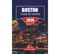 BOSTON GUIDE DE VOYAGE 2025-2026: Découvrez les principales attractions, les monuments historiques, la cuisine locale et des conseils de voyage pour explorer la ville de la Nouvelle-Angleterre