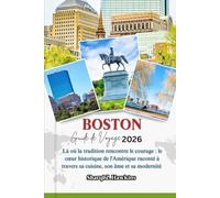 BOSTON GUIDE DE VOYAGE 2026: Là où la tradition rencontre le courage : le cœur historique de l'Amérique raconté à travers sa cuisine, son âme et sa modernité