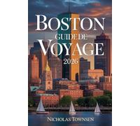 BOSTON GUIDE DE VOYAGE 2026: Planifiez un séjour sans stress avec des itinéraires clairs, des quartiers expliqués et des conseils pratiques pour profiter de la ville