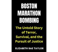 Boston Marathon Bombing: The Untold Story of Terror, Survival, and the Pursuit of Justice