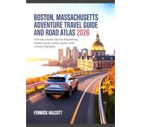 BOSTON, MASSACHUSETTS ADVENTURE TRAVEL GUIDE AND ROAD ATLAS 2026: Ultimate Insider Tips for Discovering Hidden Gems, Scenic Routes, and Cultural Highlights