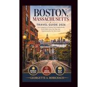 BOSTON, MASSACHUSETTS TRAVEL GUIDE 2026: Your Companion to Freedom Trail, Neighborhoods, Food, Hidden Gems, Day Trips, and Experiencing the City Like a Local